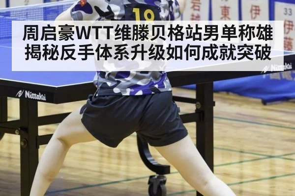 周启豪WTT维滕贝格站男单称雄 揭秘反手体系升级如何成就突破 - jiuyou game