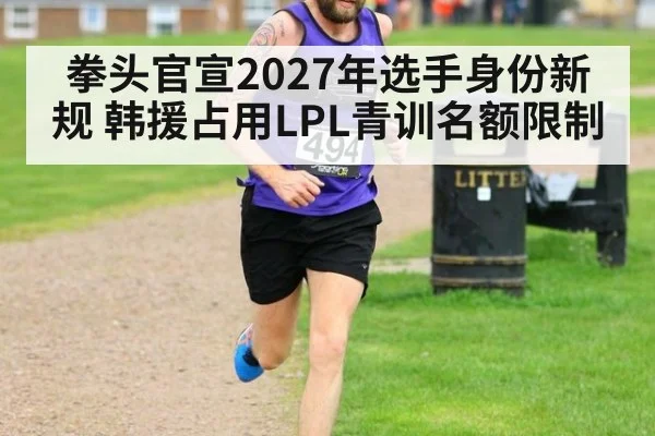 拳头官宣2027年选手身份新规 韩援占用LPL青训名额限制 | jiuyou game