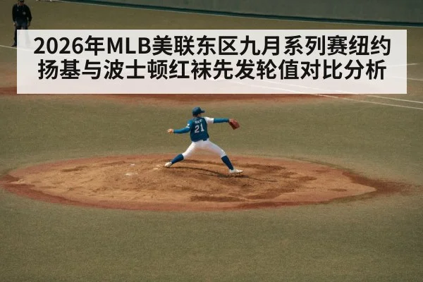 2026年MLB美联东区九月系列赛纽约扬基与波士顿红袜先发轮值对比分析 | jiuyou game